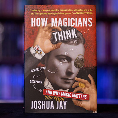 How Magicians Think by Joshua Jay